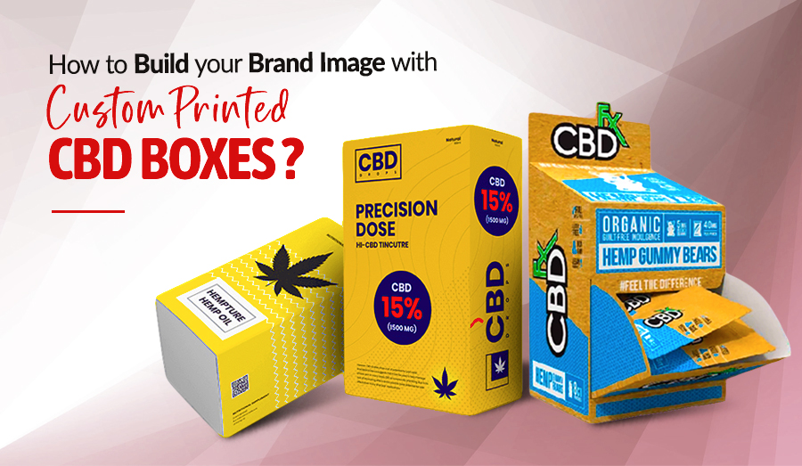 How to Build Your Brand’s Image with Custom-Printed CBD Boxes?  
