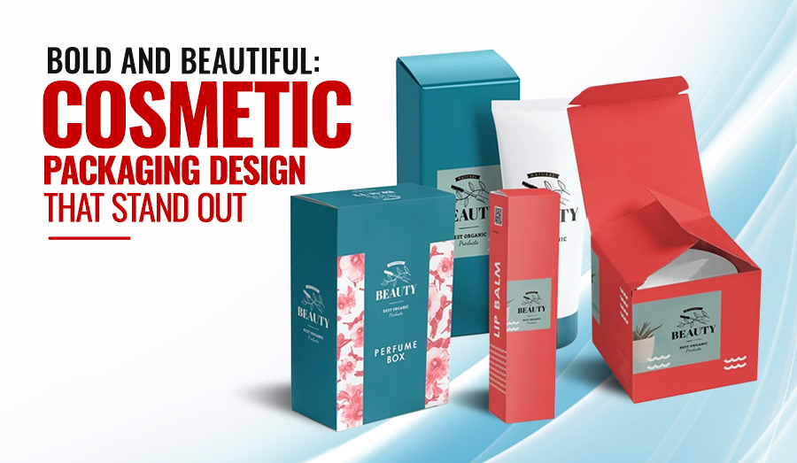 Bold and Beautiful: Cosmetic Packaging Designs That Stand Out