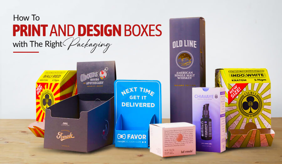 How To Print and Design Boxes with The Right Packaging?  